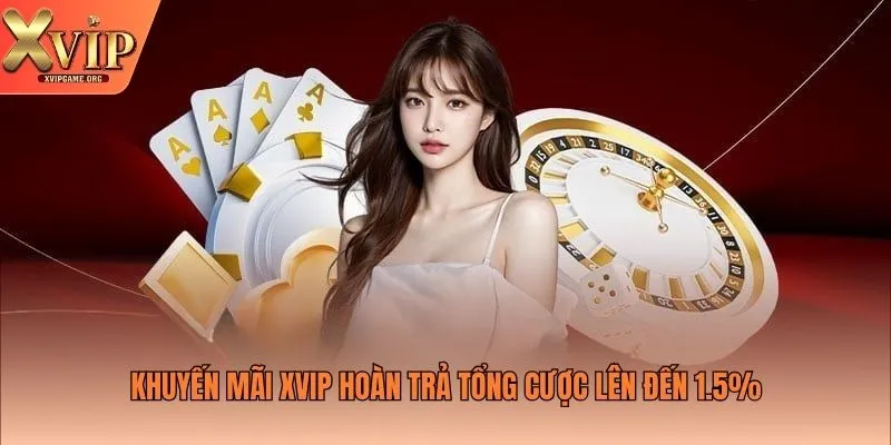 Khuyến mãi XVIP hoàn trả tổng cược lên đến 1.5%